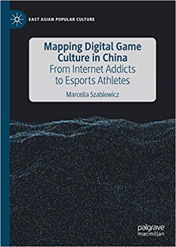 Mapping digital game culture in China : from internet addicts to esports athletes / Marcella Szablewicz.