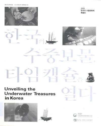 한국의 수중보물, 타임캡슐을 열다 = Unveiling the underwater treasures in Korea : 2018 '한국의 수중문화재' 특별전 / 원고: 신종국, 박세나