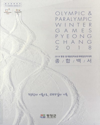 (2018) 평창 동계올림픽 & 동계패럴림픽대회 종합백서 = Olympic & paralympic winter games Pyeongchang 2018 : 평창의 이름으로, 6355일의 기록 / 평창군