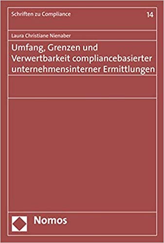 Umfang, Grenzen und Verwertbarkeit compliancebasierter unternehmensinterner Ermittlungen / Laura Christiane Nienaber.