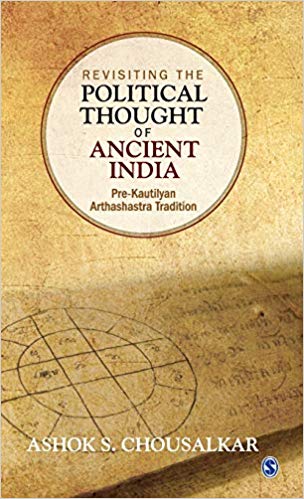 Revisiting the political thought of ancient India : pre-Kautilyan Arthashastra tradition / Ashok S. Chousalkar.
