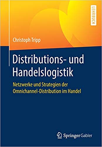 Distributions- und Handelslogistik : Netzwerke und Strategien der Omnichannel-Distribution im Handel / Christoph Tripp.