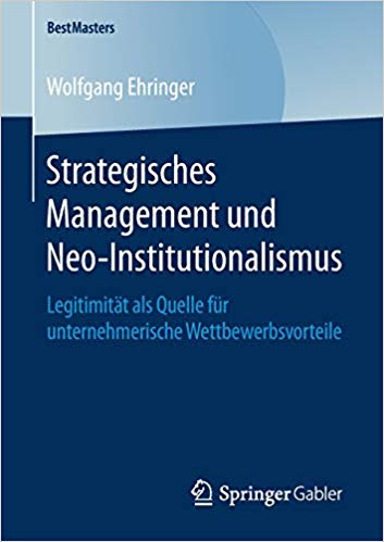 Strategisches Management und Neo-Institutionalismus : Legitimität als Quelle für unternehmerische Wettbewerbsvorteile / Wolfgang Ehringer.