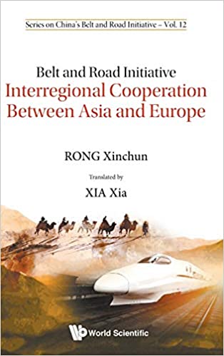Belt and Road Initiative : interregional cooperation between Asia and Europe / Rong Xinchun ; translated by Xia Xia.