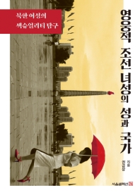 영웅적 조선 녀성의 성과 국가 : 북한 여성의 섹슈얼리티 탐구 / 권금상 지음
