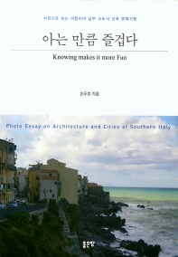 아는 만큼 즐겁다 : 사진으로 보는 이탈리아 남부 소도시 건축 문화기행 = Knowing makes it more fun : photo essay on architecture and cities of southern Italy / 손두호 지음