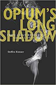 Opium's long shadow : from Asian revolt to global drug control / Steffen Rimner.