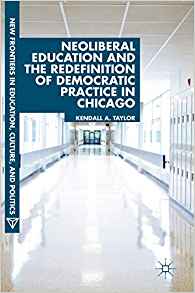 Neoliberal education and the redefinition of democratic practice in Chicago / Kendall A. Taylor.