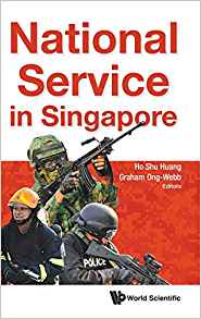 National service in Singapore / editors, Ho Shu Huang, Graham Ong-Webb.
