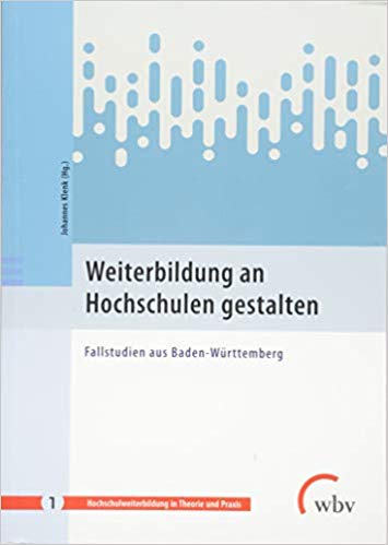 Weiterbildung an Hochschulen gestalten : Fallstudien aus Baden-Württemberg / Johannes Klenk (Hg.).