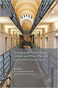 Scandinavian penal history, culture and prison practice : embraced by the welfare state? / Peter Scharff Smith, Thomas Ugelvik, editors.