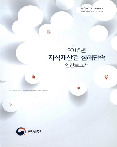(2015년)지식재산권 침해단속 연간보고서 = 2015 annual report : intellectual property rights seizures / 관세청