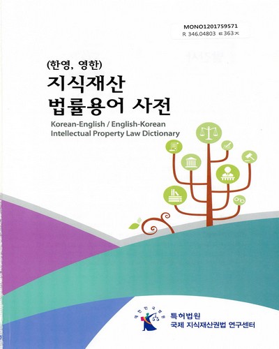 (한영, 영한) 지식재산 법률용어 사전 = Korean-English/English-Korean intellectual property law dictionary / 특허법원 국제 지식재산권법 연구센터