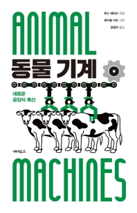 동물 기계 : 새로운 공장식 축산 / 루스 해리슨 지음 ; 강정미 옮김