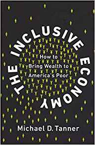 The inclusive economy : how to bring wealth to America's poor / Michael D. Tanner.