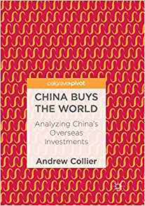 China buys the world : analyzing China's overseas investments / Andrew Collier.