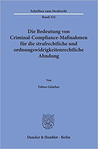 Die Bedeutung von Criminal-Compliance-Maßnahmen für die strafrechtliche und ordnungswidrigkeitenrechtliche Ahndung / von Tobias Günther.