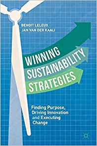Winning sustainability strategies : finding purpose, driving innovation and executing change / Benoit Leleux, Jan van der Kaaij.