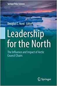 Leadership for the North : the influence and impact of Arctic Council Chairs / Douglas C. Nord, editor.