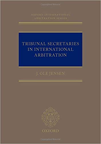Tribunal secretaries in international arbitration / J.Ole Jensen.