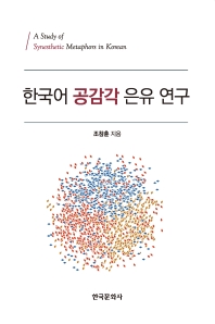 한국어 공감각 은유 연구 = A study of synesthetic metaphors in Korean / 지은이: 조참훈