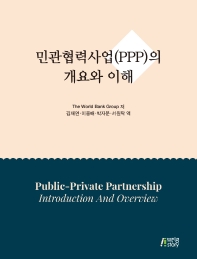 민관협력사업(PPP)의 개요와 이해 / The World Bank Group 저 ; 김재연, 이용배, 박자분, 서원탁 역