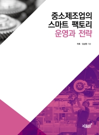 중소제조업의 스마트 팩토리 운영과 전략 / 이록, 김상영 지음