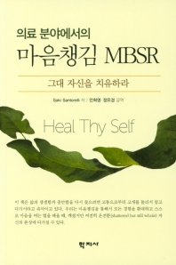 (의료 분야에서의) 마음챙김 MBSR : 그대 자신을 치유하라 / Saki Santorelli 저 ; 안희영, 정유경 공역