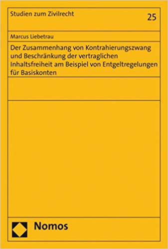 Der Zusammenhang von Kontrahierungszwang und Beschränkung der vertraglichen Inhaltsfreiheit am Beispiel von Entgeltregelungen für Basiskonten / Marcus Liebetrau.