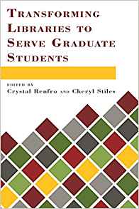 Transforming libraries to serve graduate students / edited by Crystal Renfro and Cheryl Stiles.