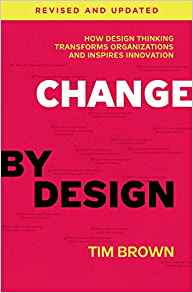Change by design : how design thinking transforms organizations and inspires innovation / Tim Brown ; with Barry Katz.