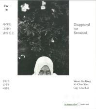 사라진 그러나 남아 있는 : 강운구 김기찬 이갑철 = Disappeared but remained : Woon-gu Kang Ki-chan Kim Cap-chal Lee