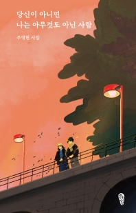 당신이 아니면 나는 아무것도 아닌 사람 : 주영헌 시집