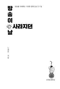 방송이 사라지던 날 : 방송을 지배하는 거대한 힘에 맞선 311일