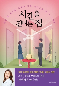 시간을 건너는 집 : 지금 이 시간을 지우고 다른 시간으로 갈 수 있다면 : 김하연 장편소설