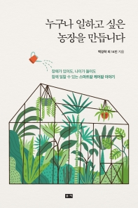 누구나 일하고 싶은 농장을 만듭니다 : 장애가 있어도, 나이가 들어도 함께 일할 수 있는 스마트팜 케어팜 이야기