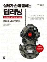 (실체가 손에 잡히는) 딥러닝 : 기초부터 실전 프로그래밍 : 기초 수학과 파이썬 코드를 따라만 하면 신기하게 이해되는 신경망, 역전파, CNN 구현 = Deep learning : neural network & backpropagation with Python