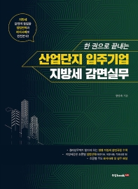 (한 권으로 끝내는) 산업단지 입주기업 지방세 감면실무 : 지방세 감면의 쟁점을 입법연혁과 해석사례로 완전분석!