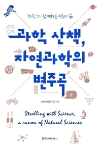 과학 산책, 자연과학의 변주곡 = Strolling with science, a canon of natural sciences : '과학'과 함께하는 인류의 삶