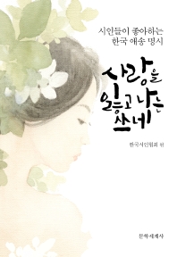 사랑을 잃고 나는 쓰네 : 시인들이 좋아하는 한국 애송 명시