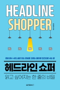 헤드라인 쇼퍼 = Headline shopper : 읽고 싶어지는 한 줄의 비밀 : 정보 홍수 시대, 쓸모 있는 정보를 고르는 필터형 인간으로 사는 법