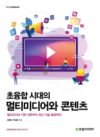 초융합 시대의 멀티미디어와 콘텐츠 : 멀티미디어 기본 이론부터 최신 기술 동향까지