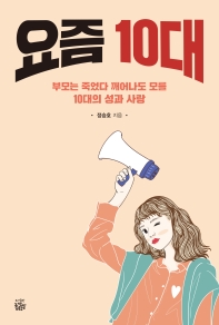 요즘 10대 : 부모는 죽었다 깨어나도 모를 10대의 성과 사랑