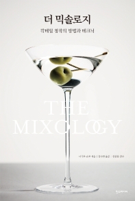 더 믹솔로지 = The mixology : 칵테일 창작의 방법과 테크닉