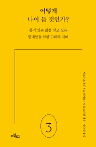 어떻게 나이 들 것인가? : 품격 있는 삶을 살고 싶은 현대인을 위한 고대의 지혜