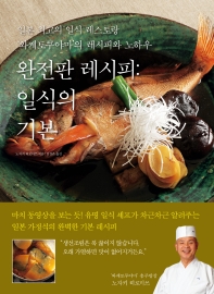 완전판 레시피 : 일식의 기본 : 일본 최고의 일식 레스토랑 '와케토쿠야마'의 레시피와 노하우