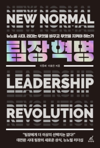 팀장혁명 = New normal leadership revolution : 뉴노멀 시대, 리더는 무엇을 바꾸고 무엇을 지켜야 하는가