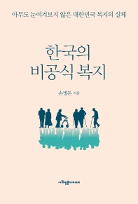 한국의 비공식 복지 : 아무도 눈여겨보지 않은 대한민국 복지의 실체 / 손병돈 지음