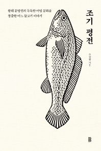 조기 평전 : 황해 문명권의 독특한 어업 문화를 창출한 어느 물고기 이야기