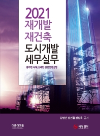 2021 재개발 재건축 도시개발 세무실무 : 풍부한 사례, 상세한 관련법령설명